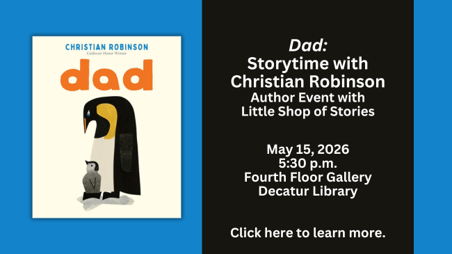 Book Cover: Dad by Christian Robinson; Author Storytime in the Fourth Floor Gallery, Decatur Library, at 5:30 p.m.