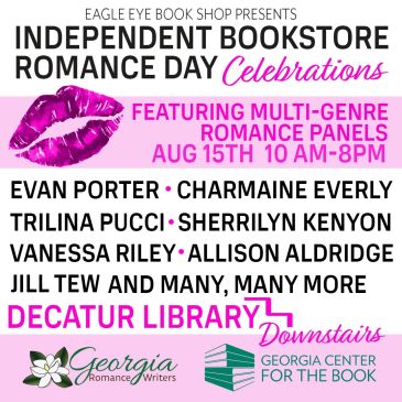 Indepenent Bookstore Romance Day Celebrations, featuring multi-genre Romance Panels; August 15, 2026, 10 am - 4 pm, Decatur Library Auditorium (final event at Eagle Eye Book Shop); presented by Eagle Eye Book Shop, Georgia Romance Writers, and the Georgia Center for the Book; List of some panelists